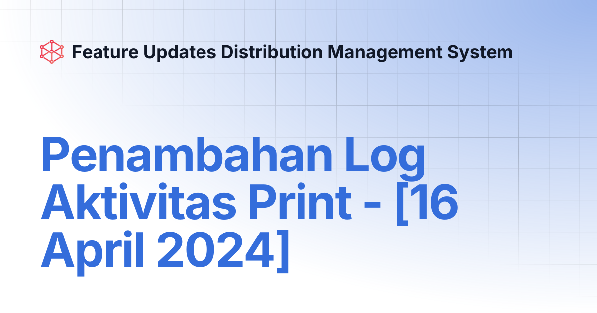 Penambahan Log Aktivitas Print - [16 April 2024] | Feature Updates ...